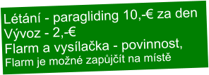 Létání - paragliding 10,-€ za denVývoz - 2,-€Flarm a vysílačka - povinnost, Flarm je možné zapůjčít na místě